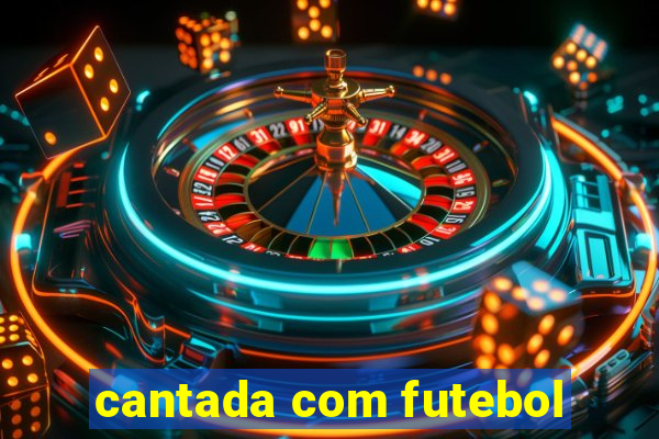 cantada com futebol